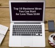 Top 10 Business Ideas You Can Start for Less Than $100
