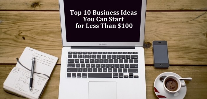 Top 10 Business Ideas You Can Start for Less Than $100