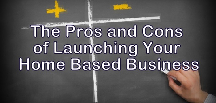 he Pros and Cons of Launching Your Home Based Business