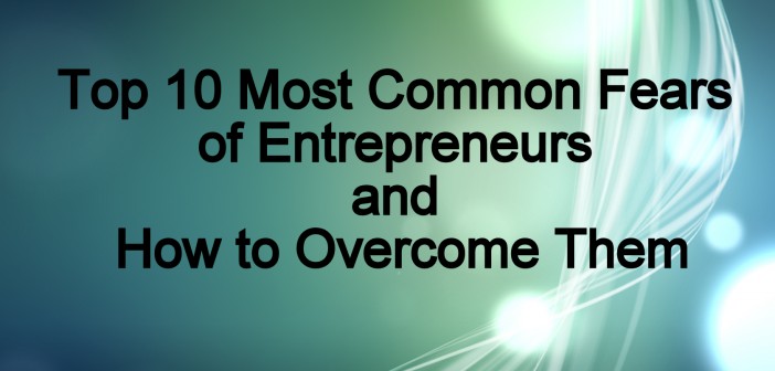 Top 10 most common fears of entrepreneurs and how to overcome them