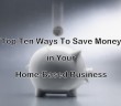 Top Ten Ways To Save Money in Your Home-Based Business