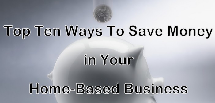 Top Ten Ways To Save Money in Your Home-Based Business